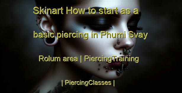 Skinart How to start as a basic piercing in Phumi Svay Rolum area | PiercingTraining | PiercingClasses | SkinartTraining-Cambodia